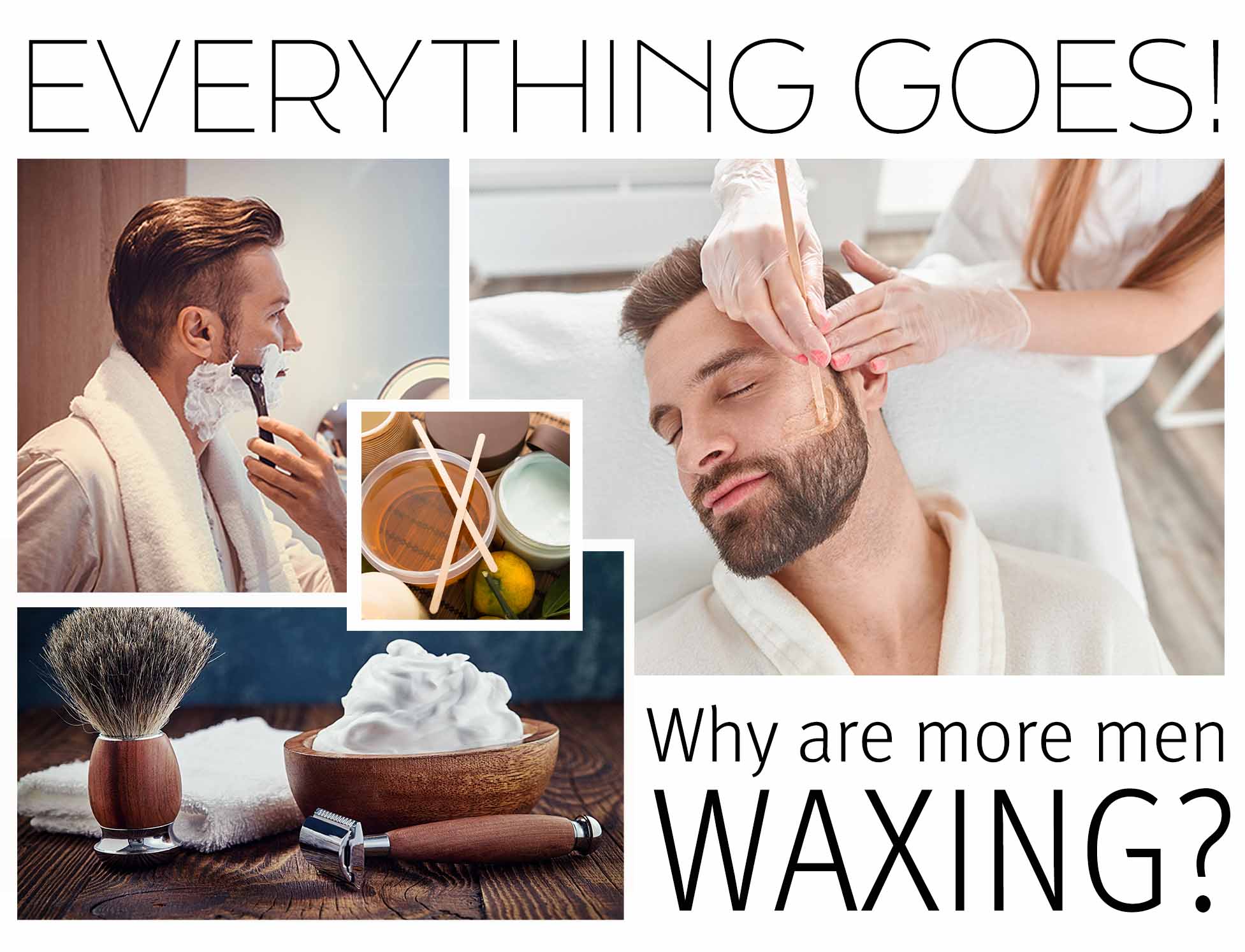 Image of a man shaving and a max waxing showing title Everything goes! Why are more men waxing?